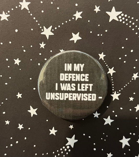 In my defence I was left unsupervised  Badge