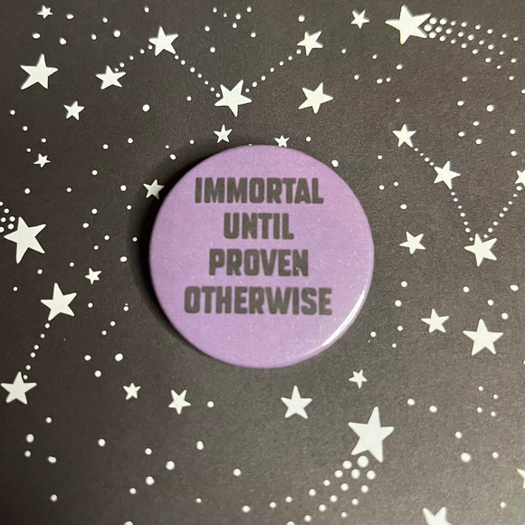 Immortal until proven otherwise Badge
